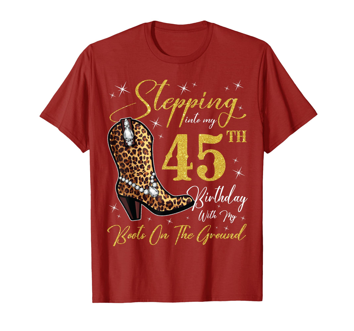 Stepping Into My 45th Birthday With My Boots On The Ground T-Shirt