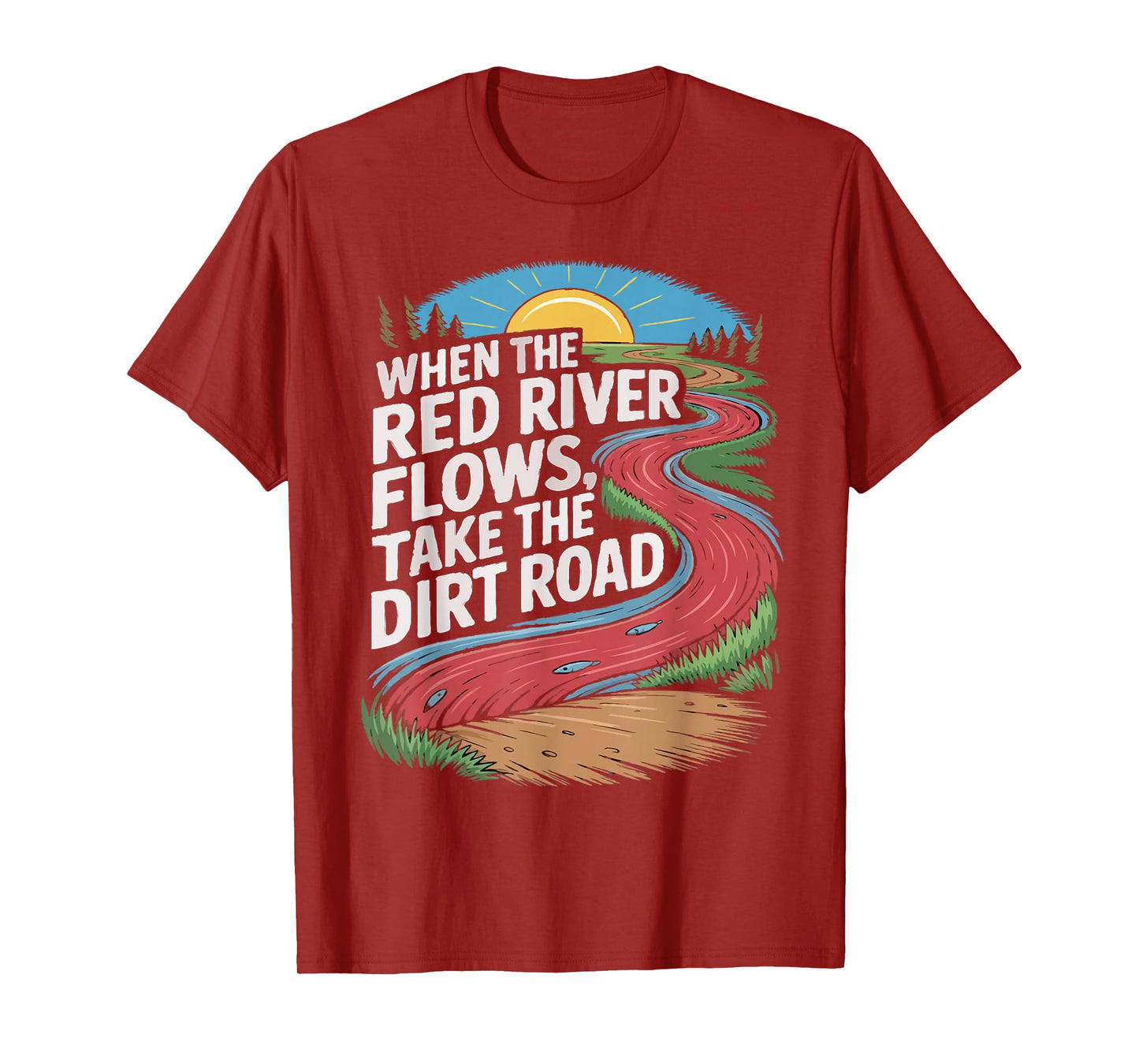 When The red River Flows, take The Dirt Road Funny Men Women T-Shirt