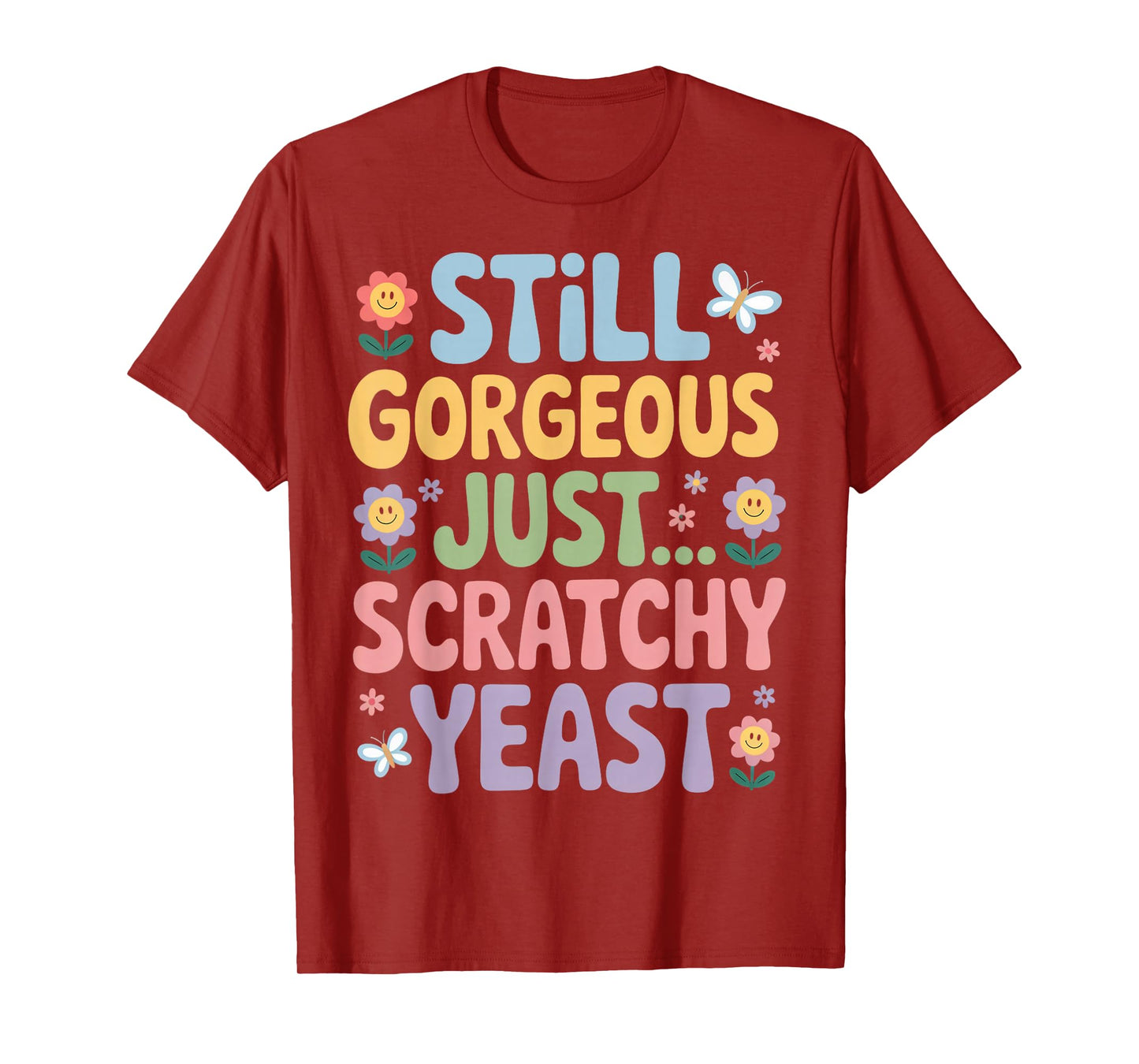 Inappropriate Humor Gorgeous Just Scratchy Yeast Infection T-Shirt