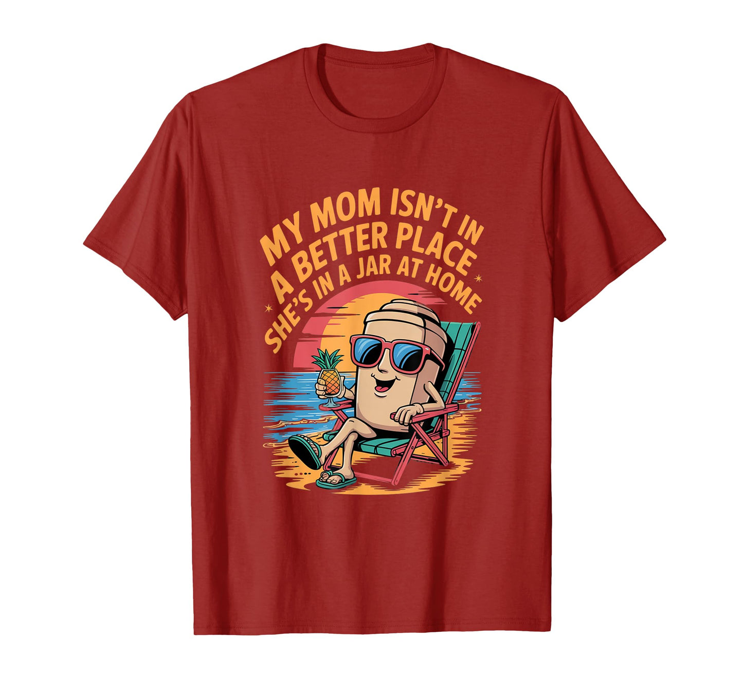 My mom isn't in a better place She's in a jar at home Shirt T-Shirt