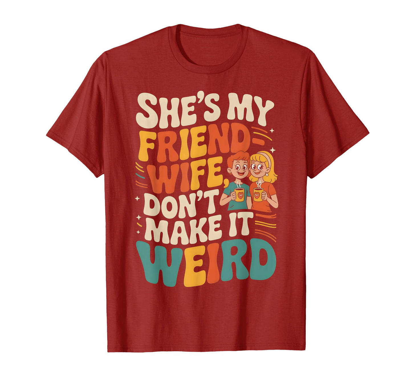 She's My Friend-Wife Don't Make It Weird Funny Friend Wife T-Shirt