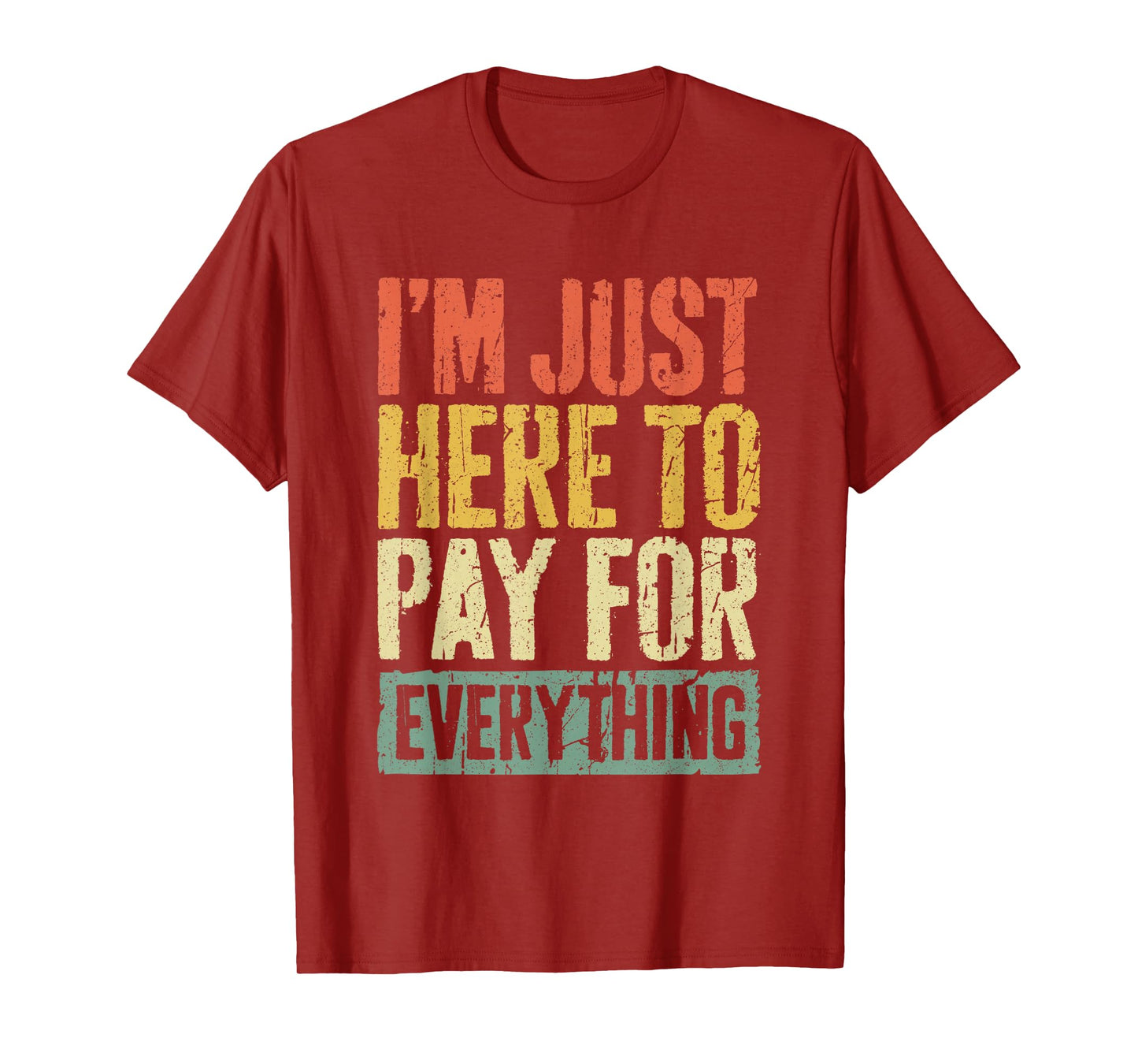 I'm Just Here To Pay For Everything Shirt Funny Mom Dad T-Shirt
