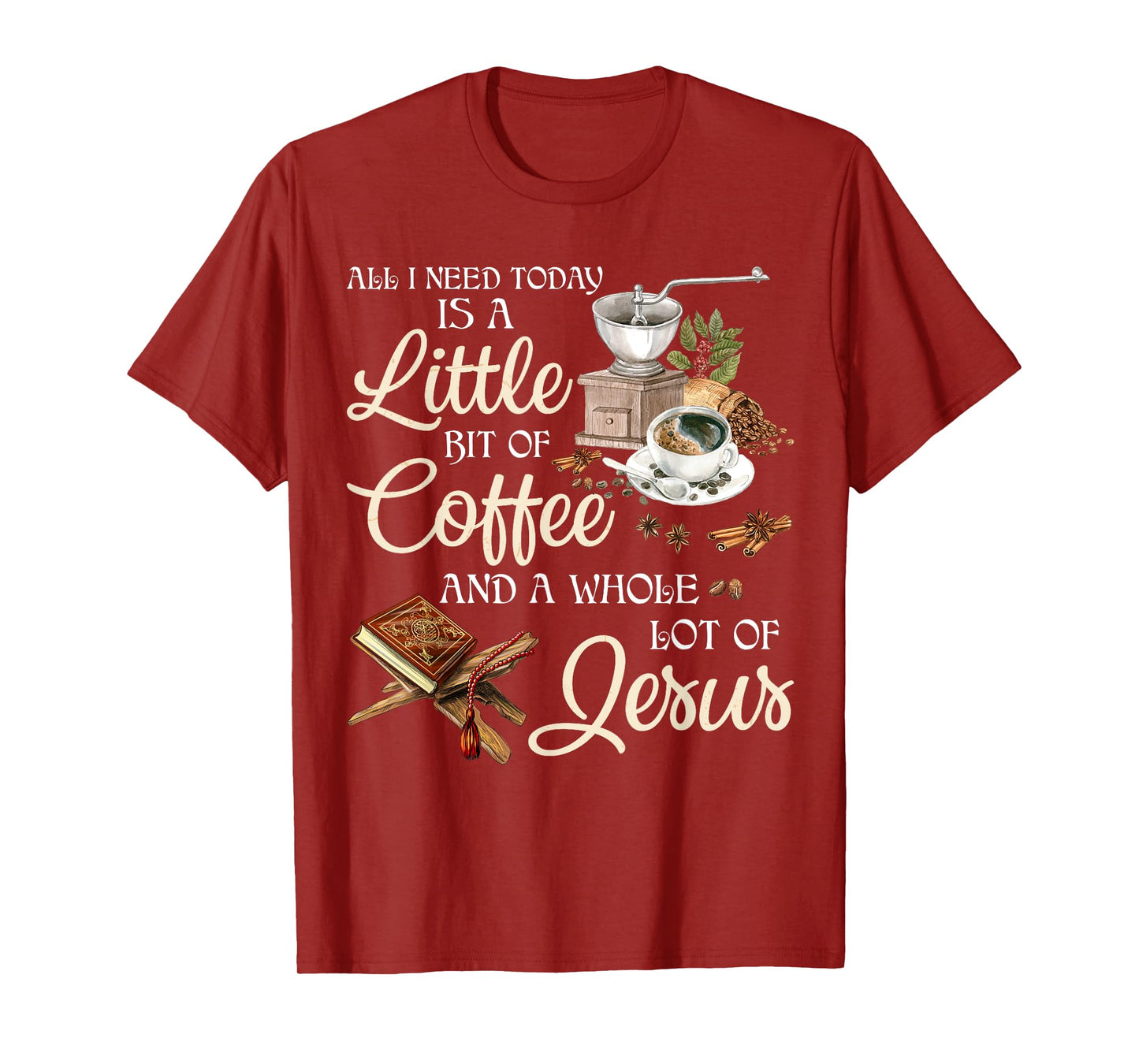 All I Need Today Is A Little Bit Of Coffee A Whole Lot Jesus T-Shirt