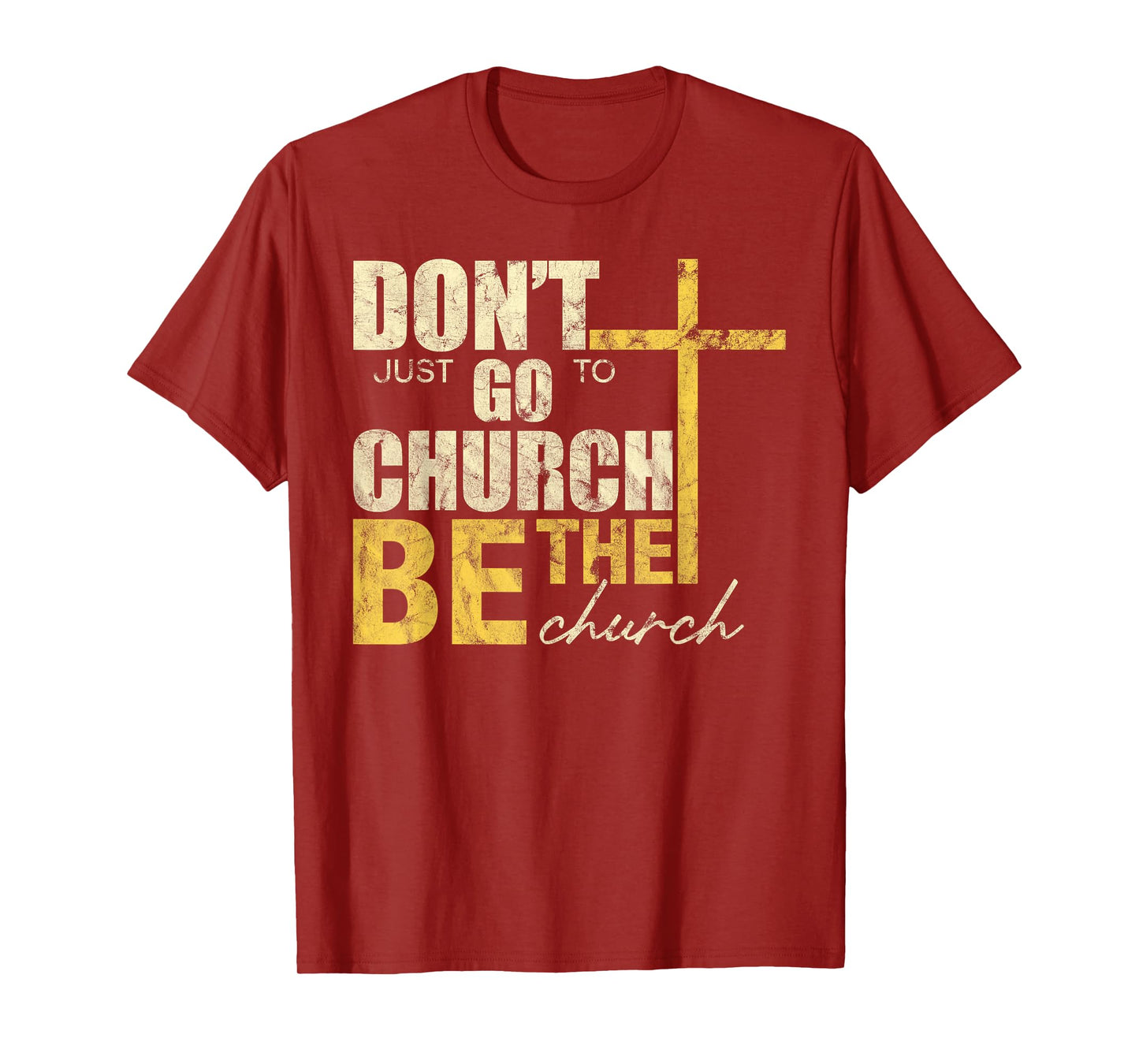 Don't Just Go To Church Be The Church Cross T-Shirt