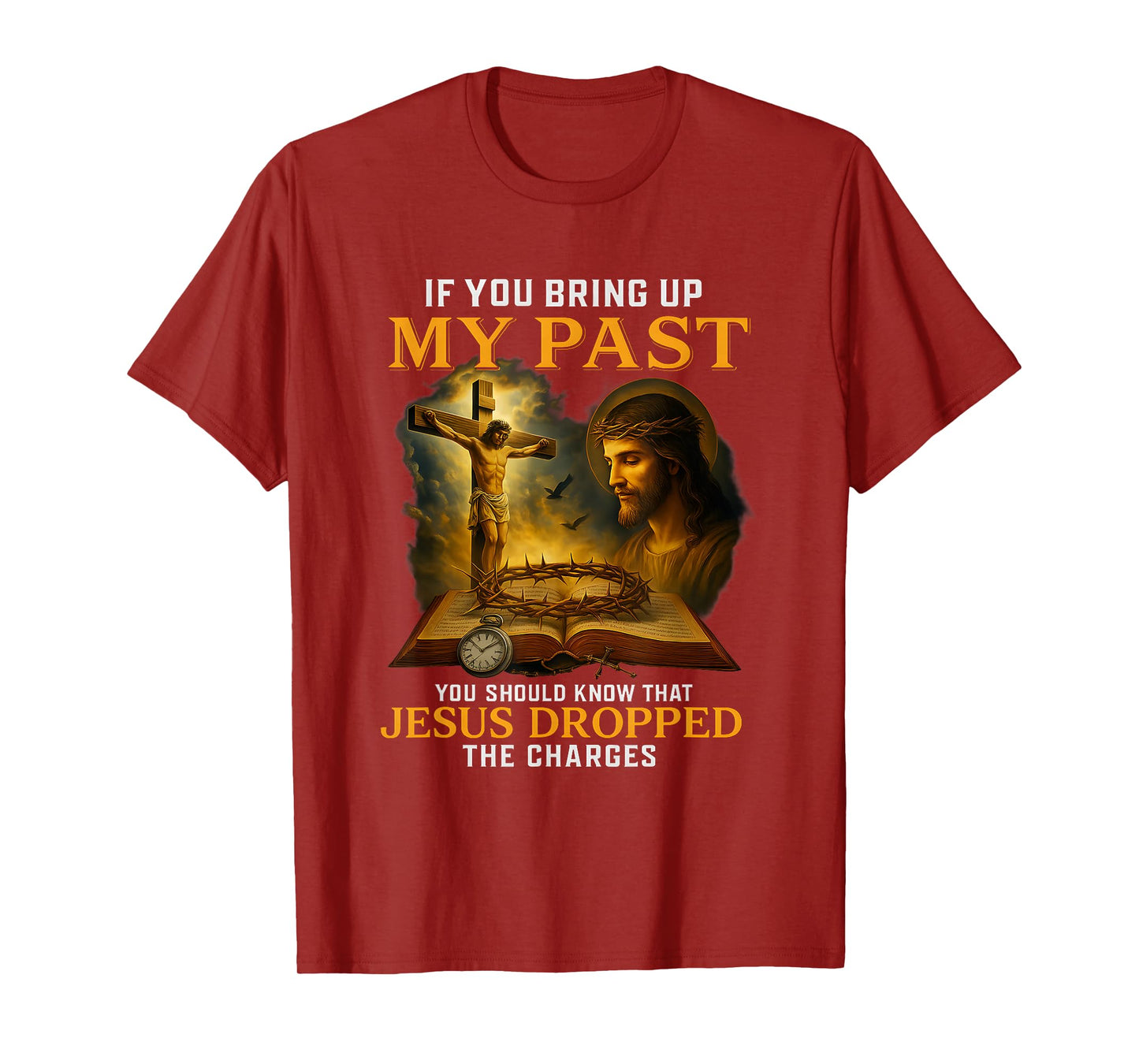 Faith If You Bring Up My Past Jesus Dropped The Charges T-Shirt