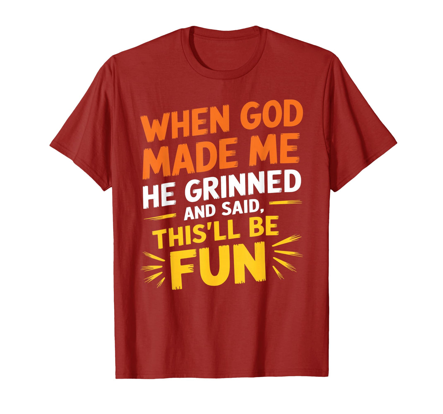 When God Made Me He Grinned and Said Funny Sarcastic Saying T-Shirt