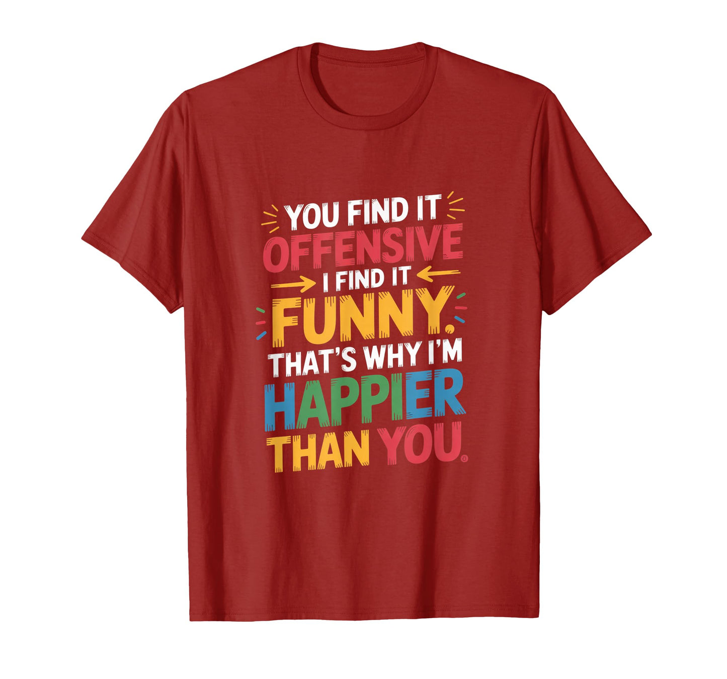 Funny Offensive Humor Sarcastic Happy Feeling Quote Gifts T-Shirt
