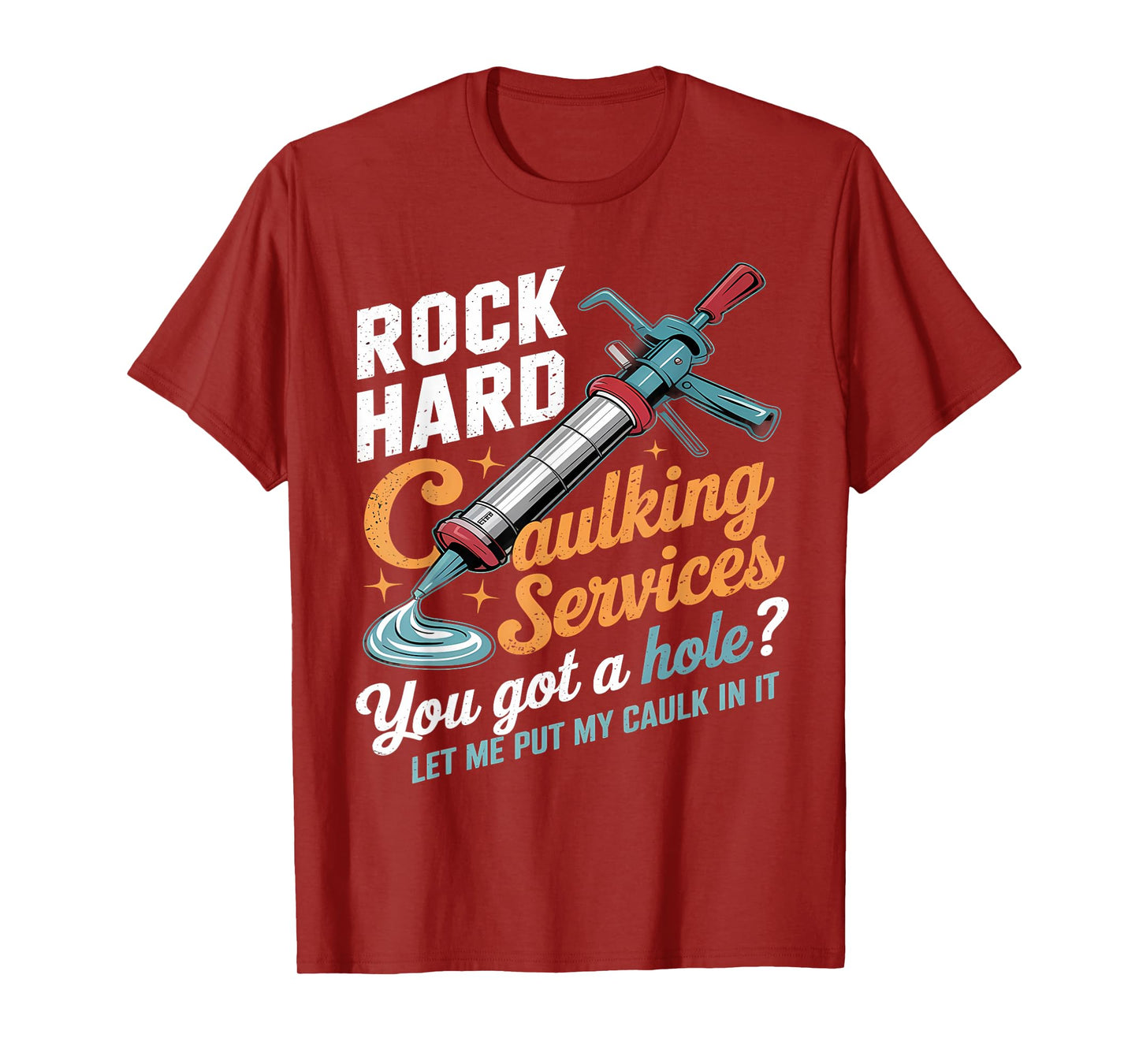 Rock Hard Caulking Services Funny Inappropriate Adult Humor T-Shirt