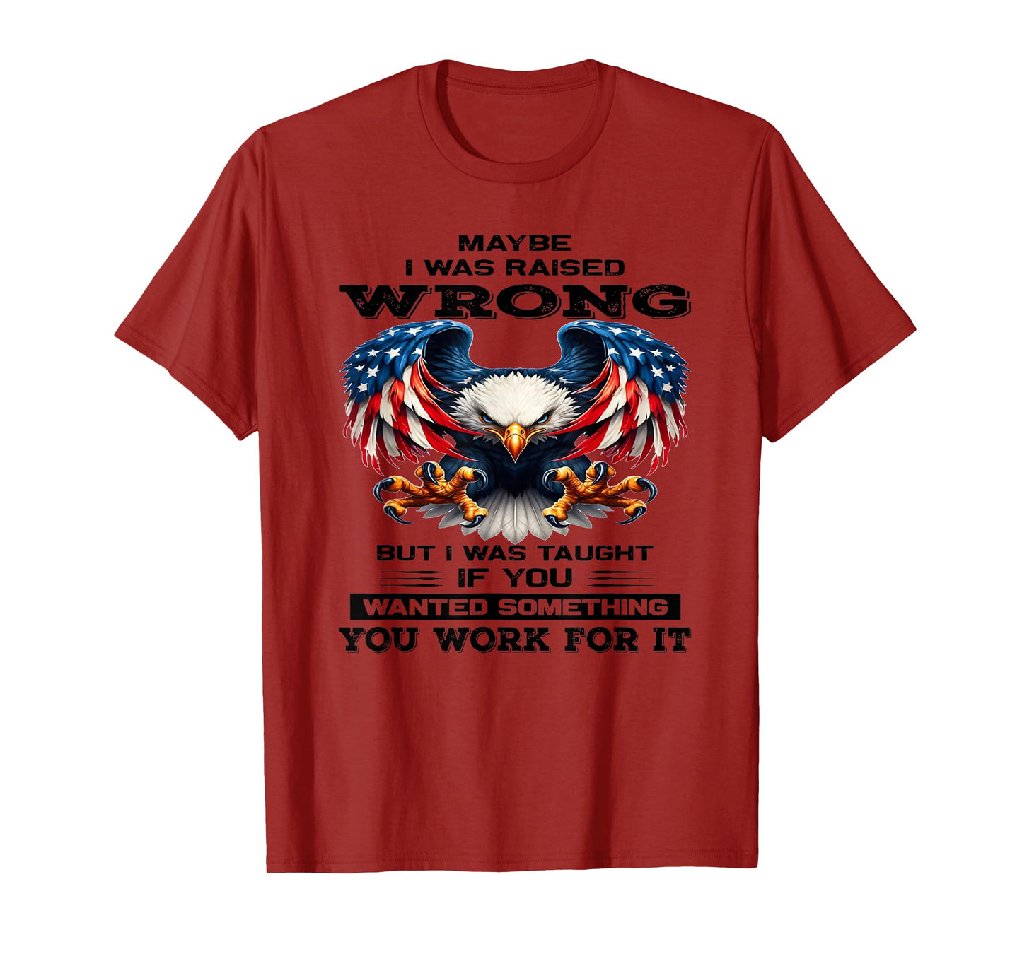 Maybe I was Raised Wrong but I was Taught if You Wanted T-Shirt