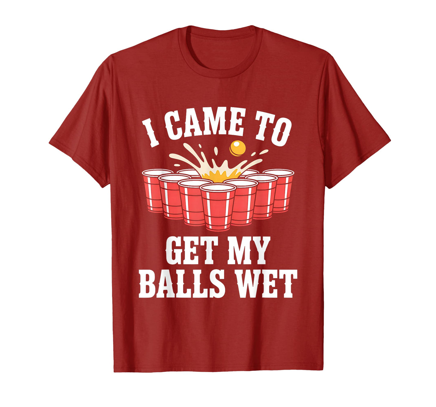 Funny Beer Pong I Came To Get My Balls Wet Funny Beer Humor T-Shirt