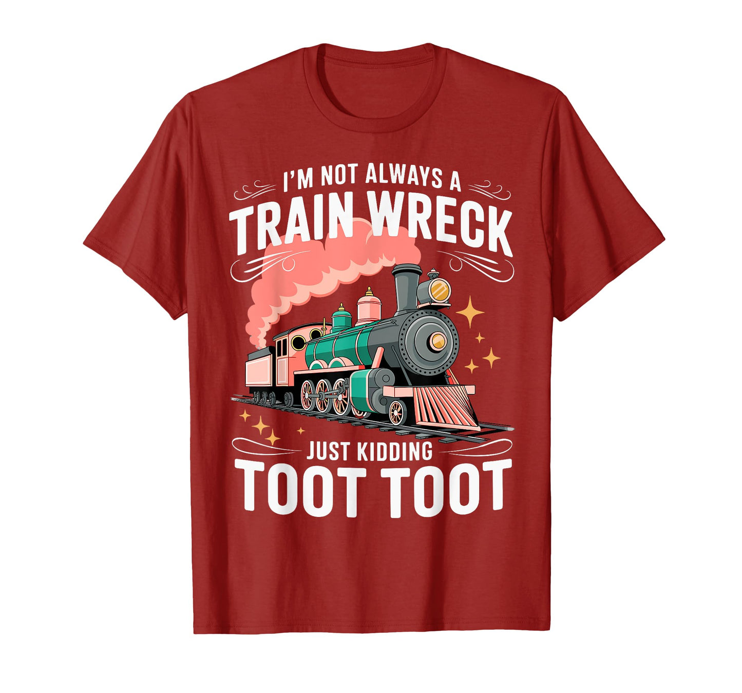 I'm Not Always A Train Wreck Just Kidding Toot Toot T-Shirt