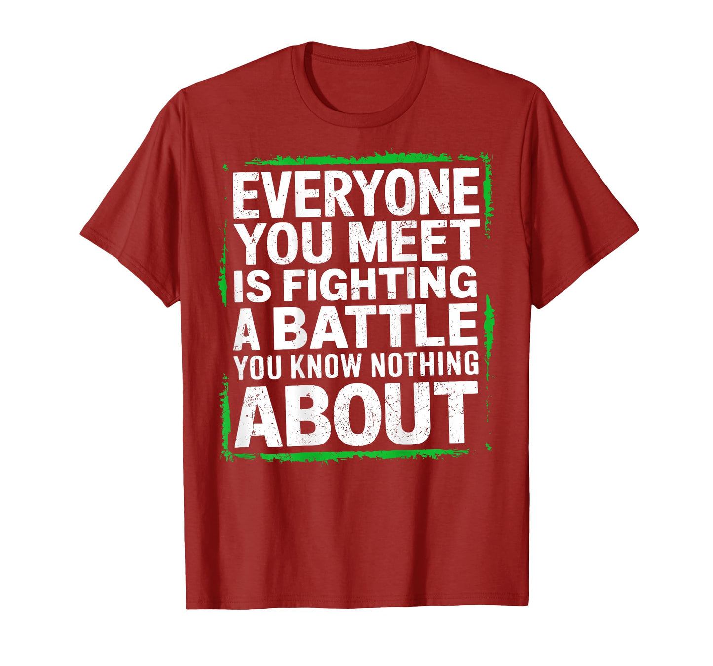 Mens Everyone You Meet Is Fighting a Battle You Know Nothing T-Shirt