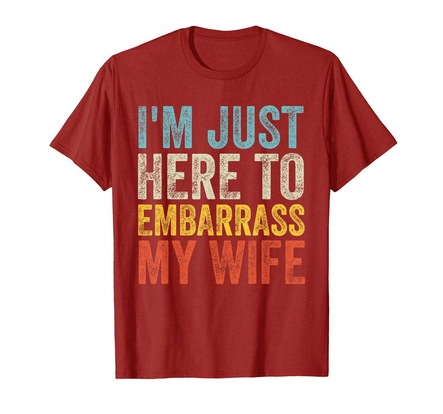 I'm Just Here To Embarrass My Wife Funny Saying Husband Joke T-Shirt