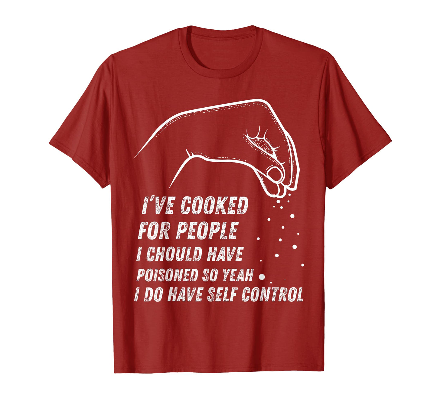 I've Cooked For People I Should Have Poisoned So Yes I Do T-Shirt