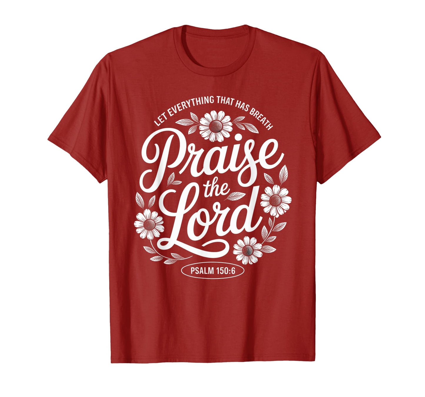 Praise The Lord Let Everything That Has Breath Psalm 150 6 T-Shirt