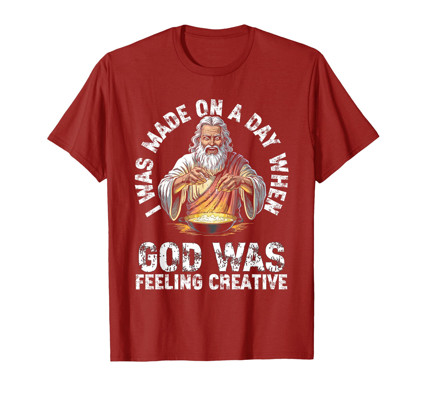 I Was Made On A Day When God Was Feeling Creative Funny Men T-Shirt