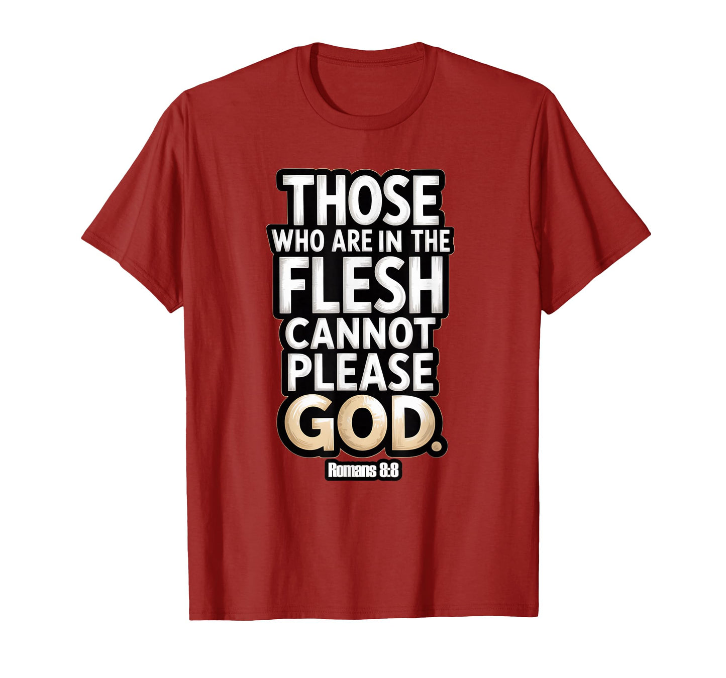 Those Who are in The Flesh Cannot Please God Romans 8:8 T-Shirt