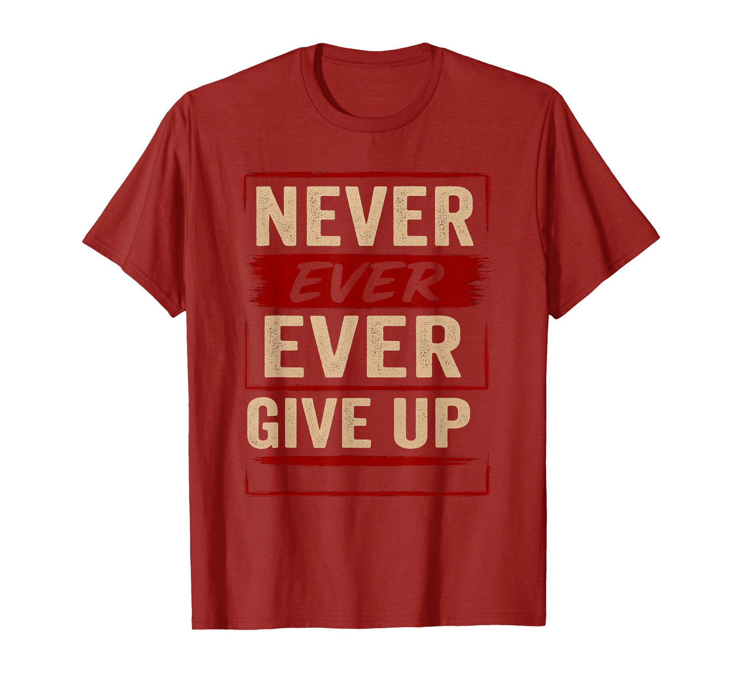 Never Ever Ever Give Up - Motivational Quotes Uplifting T-Shirt