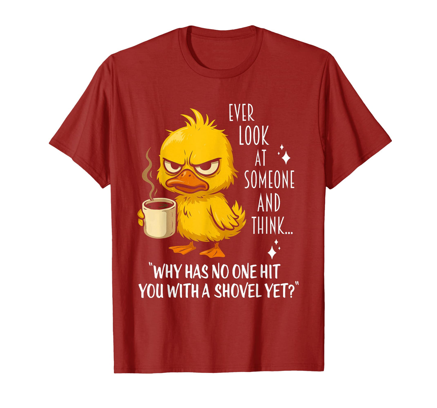 Duck Ever Look At Someone And Think Why Has No One Hit You T-Shirt