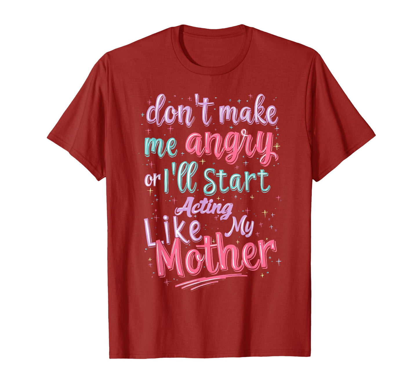 Don't Make Me Angry Or I'll Start Acting Like My Mother Mom T-Shirt