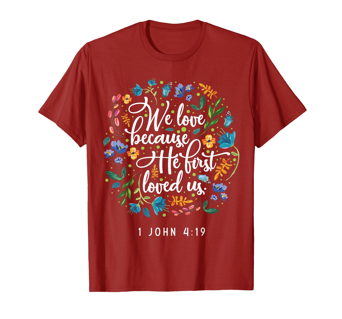 We love because he first loved us 1 John 4:19 T-Shirt