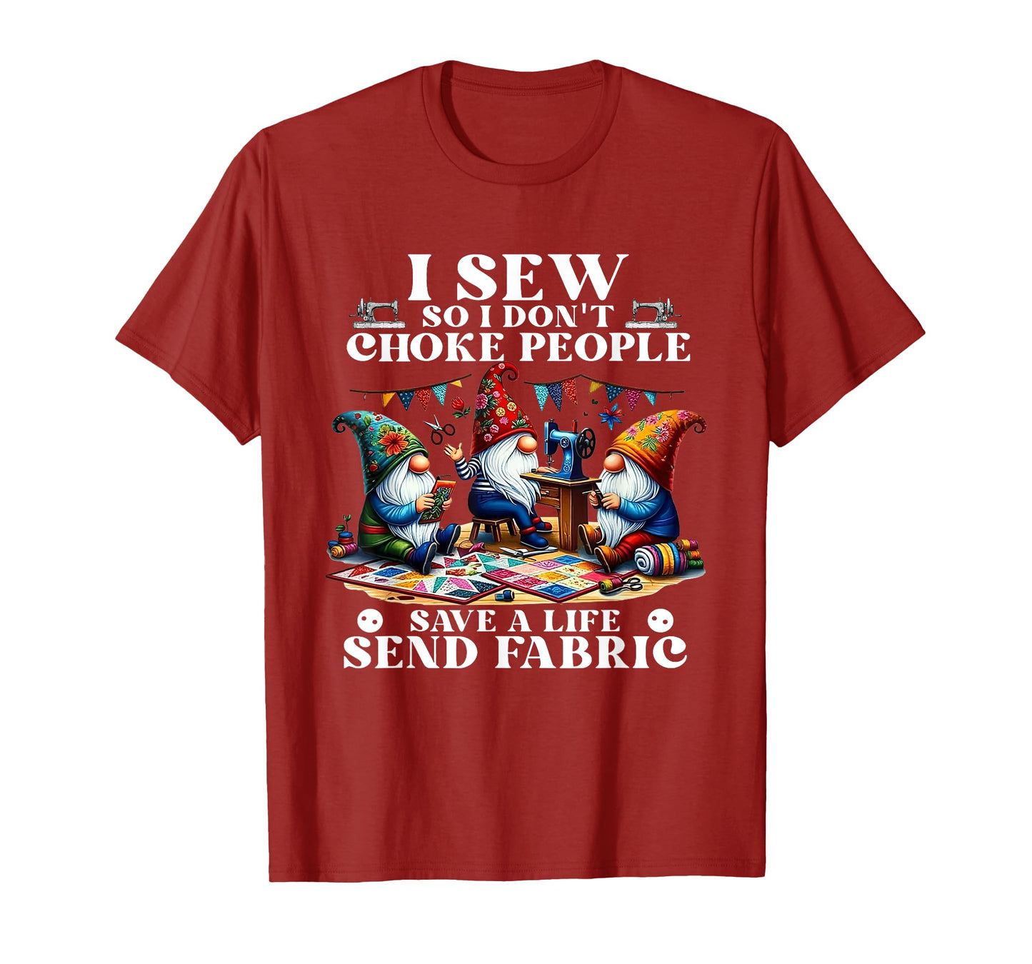 I Sew So I Don't Choke People Save A Life Send Fabric Gnomes T-Shirt