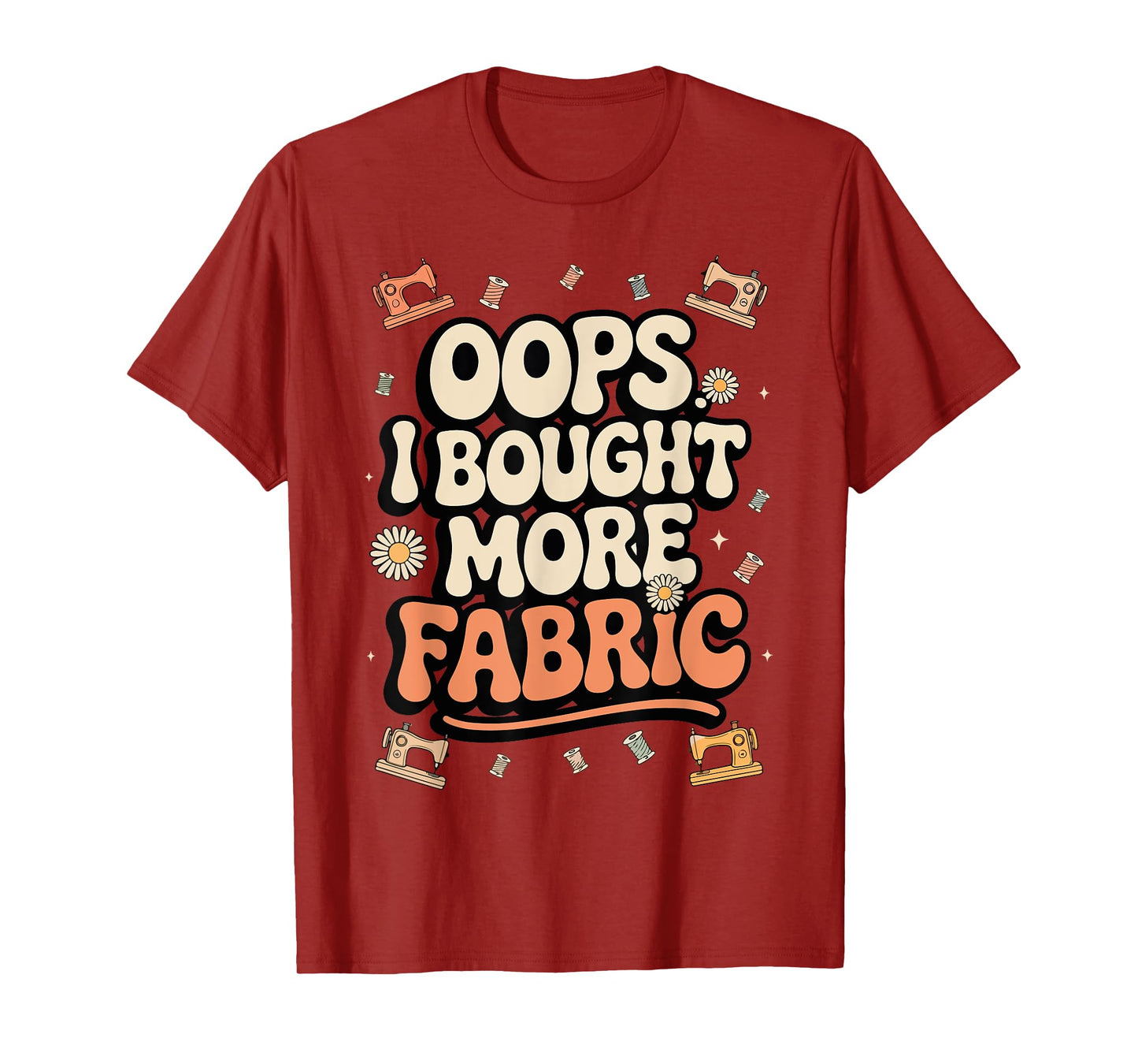 Funny Sewing and Quilting Lover, Oops I Bought More Fabric T-Shirt