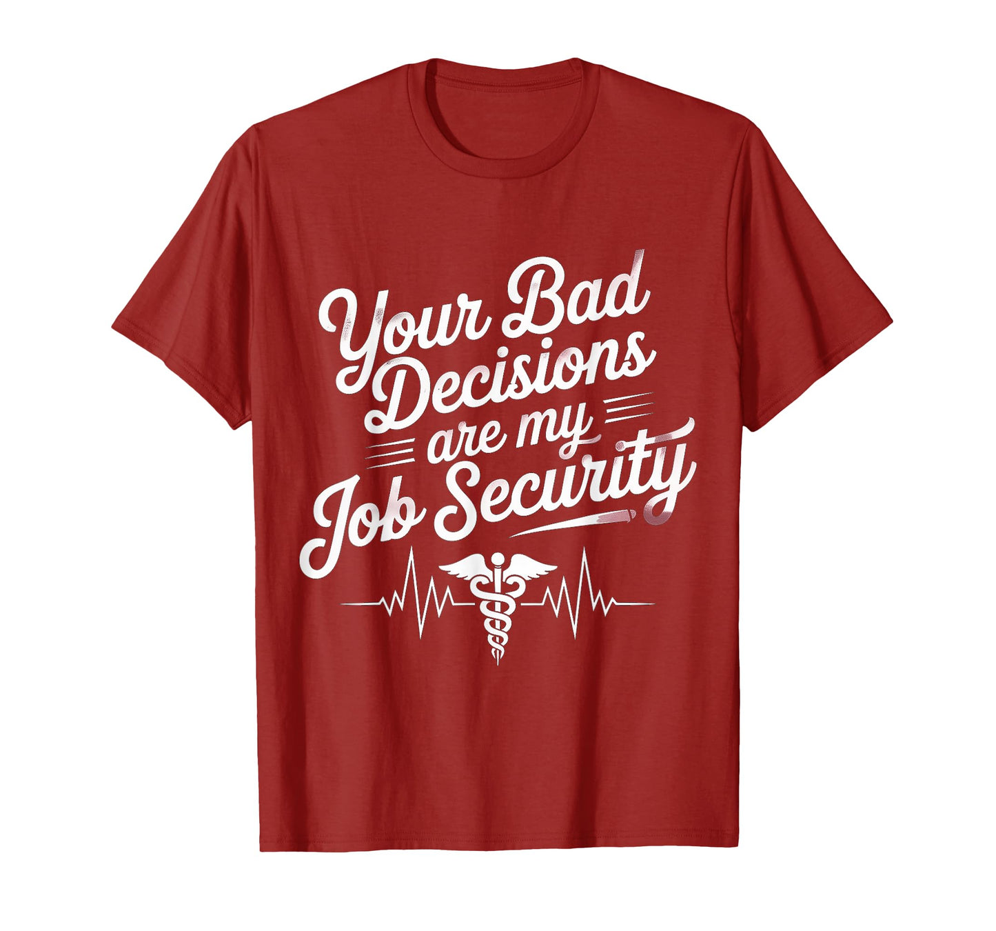 Your Bad Decisions Are My Job Security Hospital Doctor - T-Shirt