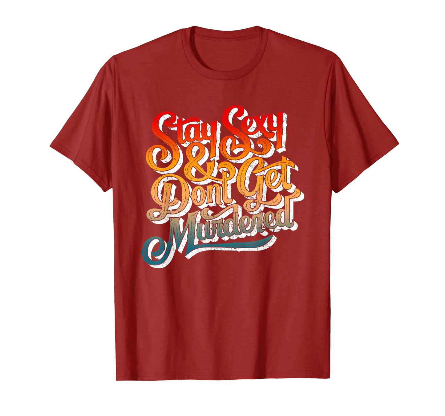 Stay Sexy And Don't Get Murdered Funny Saying Quote T-Shirt
