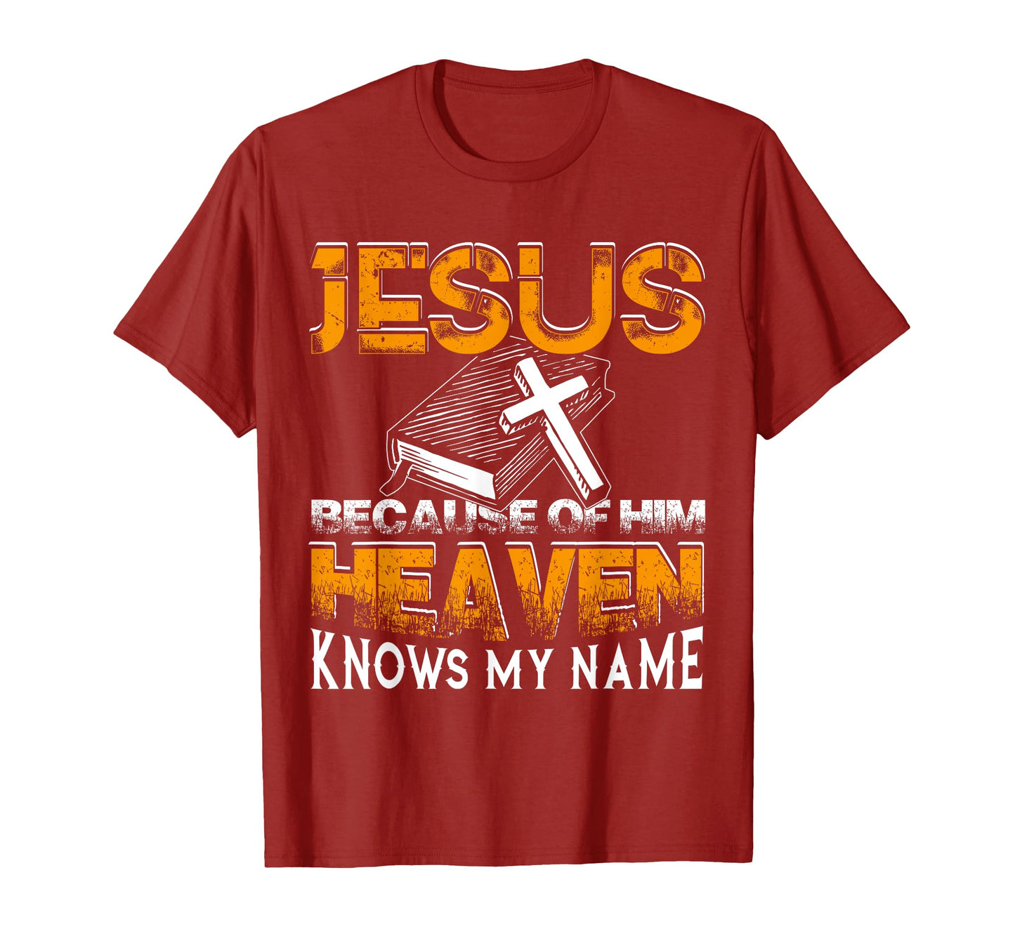 Jesus Because Of Him Heaven Knows My Name God T shirt T-Shirt