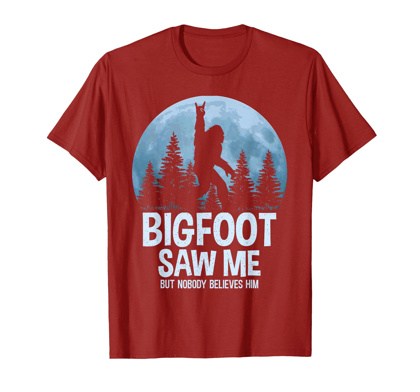 Bigfoot Saw Me But Nobody Believes Him Sasquatch Men Women T-Shirt