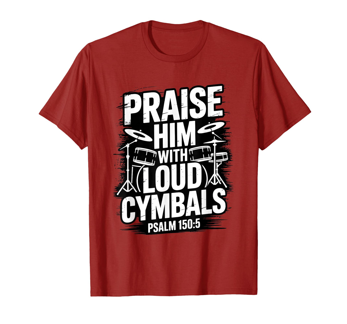 Praise Him with Loud Cymbals Christian Psalm 150 5 T-Shirt