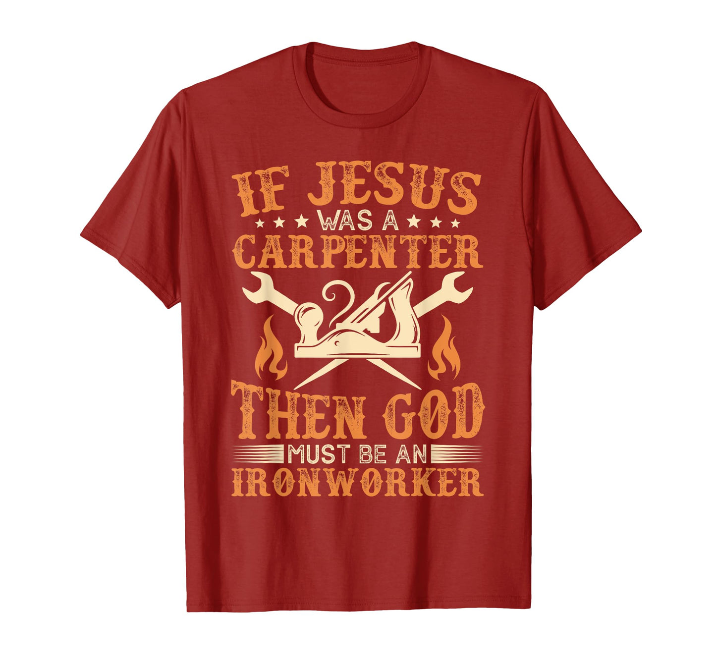 If Jesus Was Carpenter God Must Be Ironworker T-Shirt