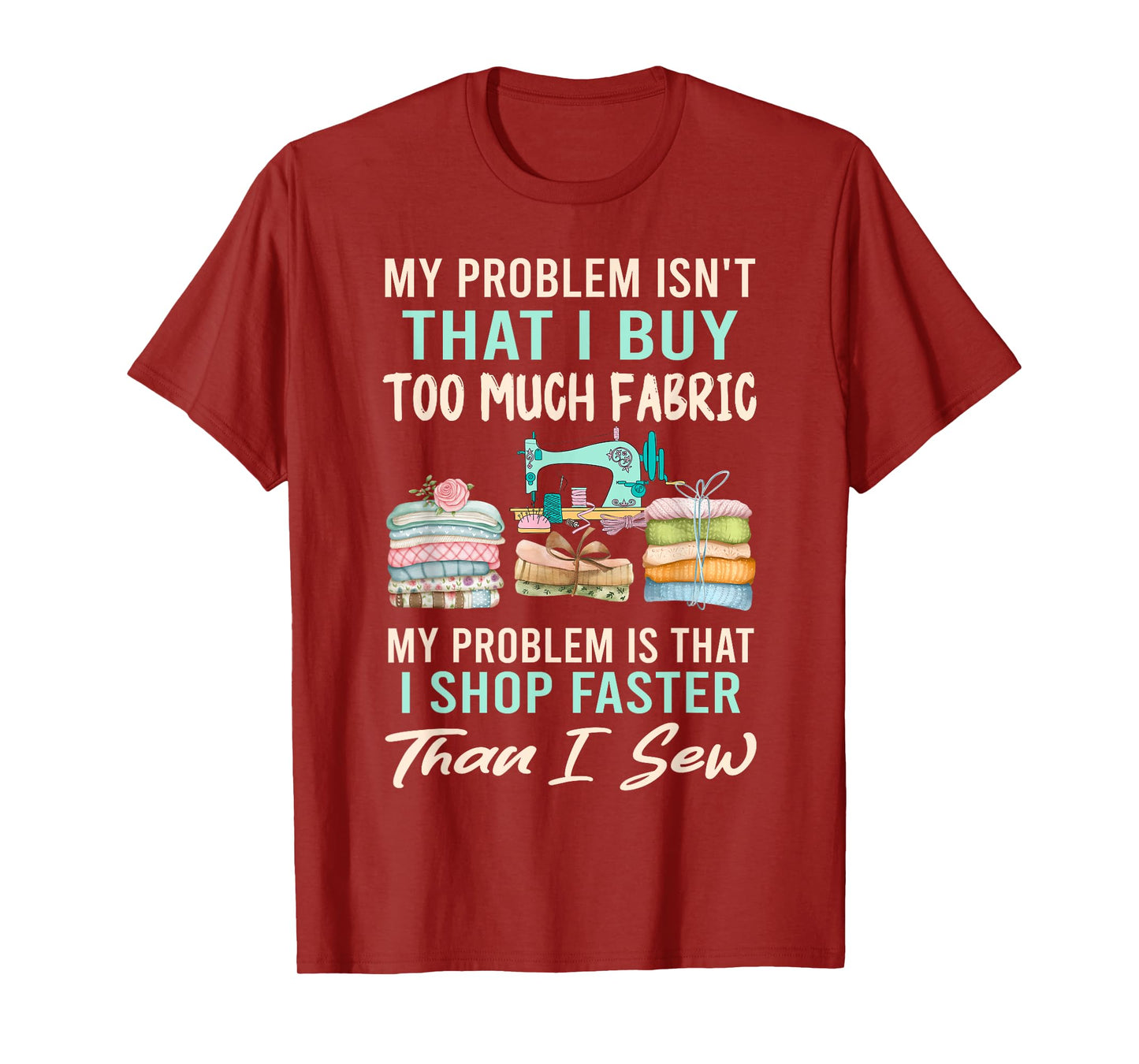 My Problem Isn't That I Buy Too Much Fabric Sewing Quilting T-Shirt
