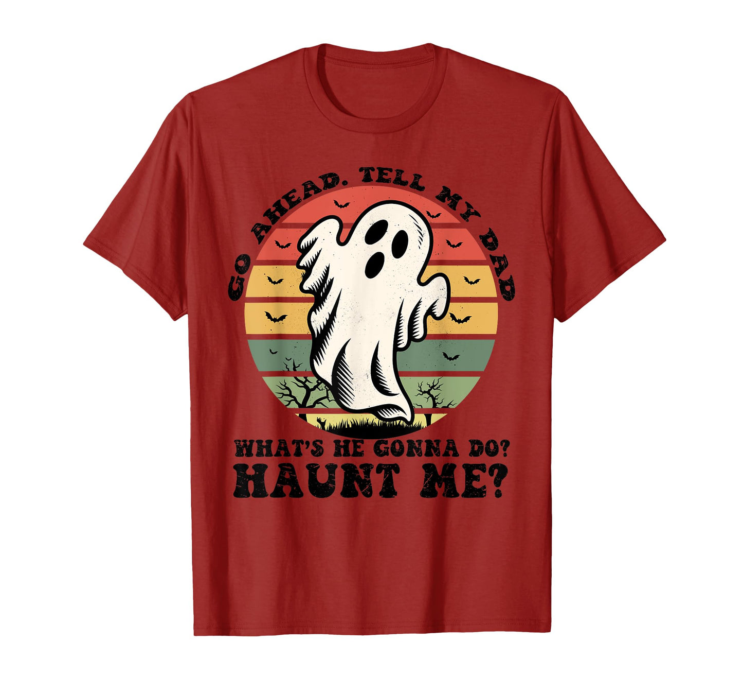 Go Ahead Tell My Dad What's he Gonna Do? Haunt Me? T-Shirt