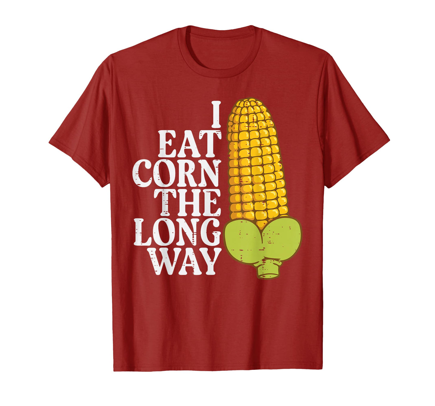 Inappropriate I Eat Corn Long Way Adult Humor Joke Women Men T-Shirt
