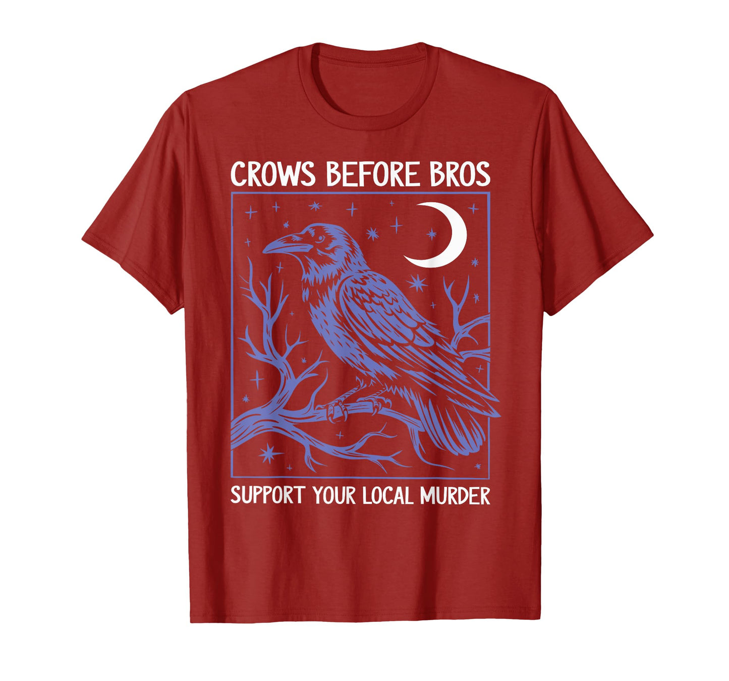 Crows Before Bros Support Your Local Murder Men Women T-Shirt