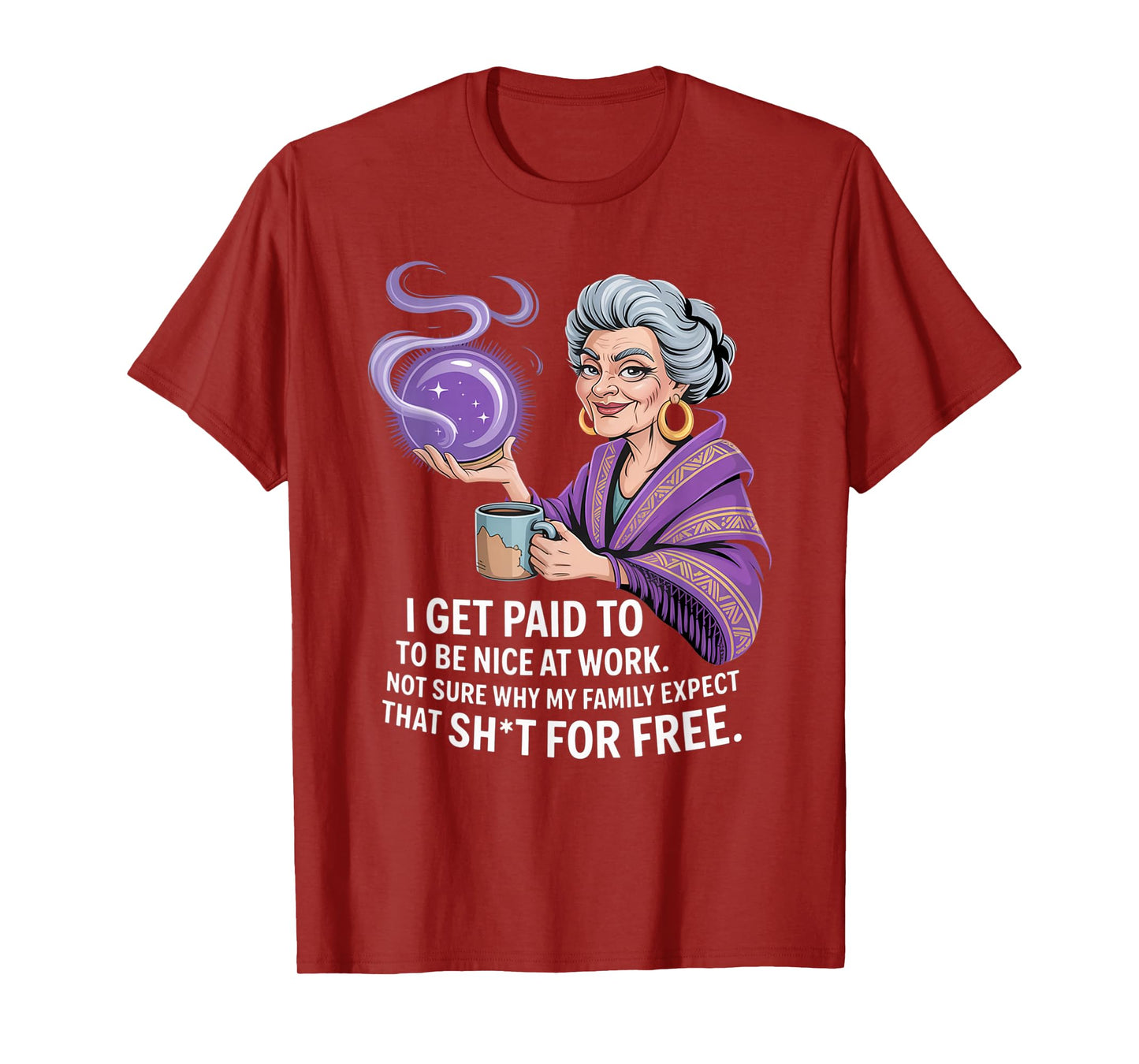I Get Paid to Be Nice at Work Not Sure Why My Family Expect T-Shirt