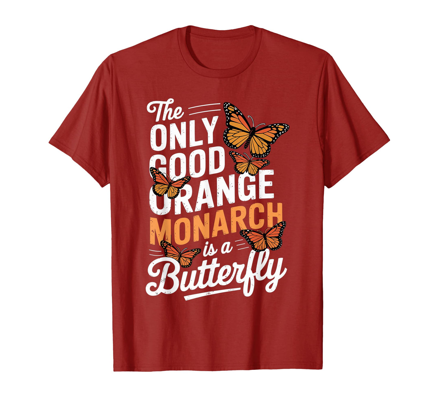 The Only Good Orange Monarch Is A Butterfly T-Shirt