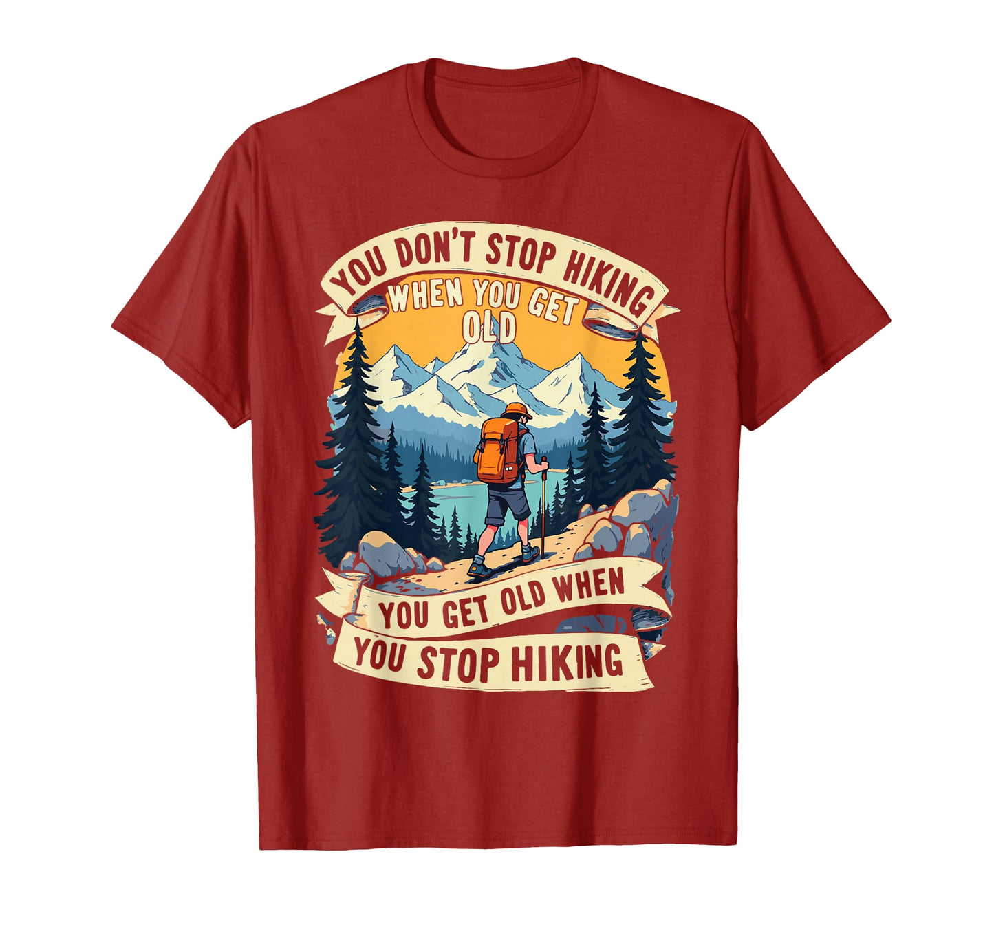 You Don't Stop Hiking When You Get Old, You Get Old When You T-Shirt