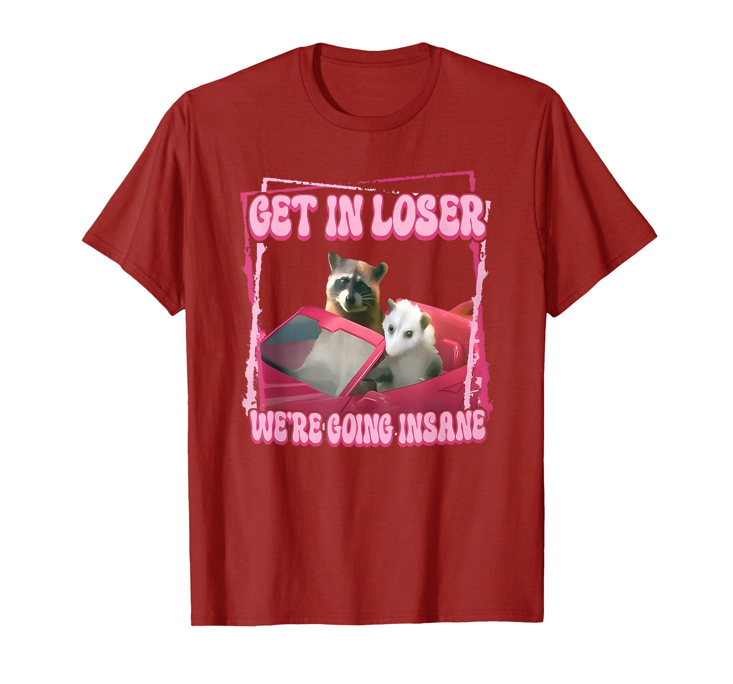 get in loser we're going insane T-Shirt