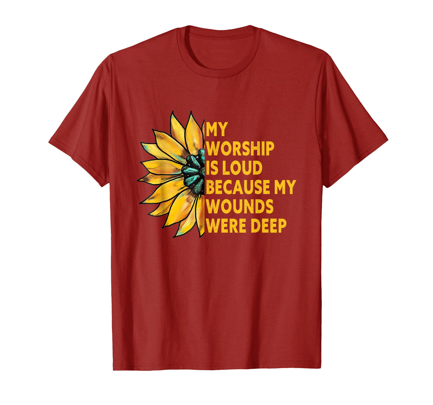 My Worship is Loud Because My Wounds were Deep Sunflower T-Shirt