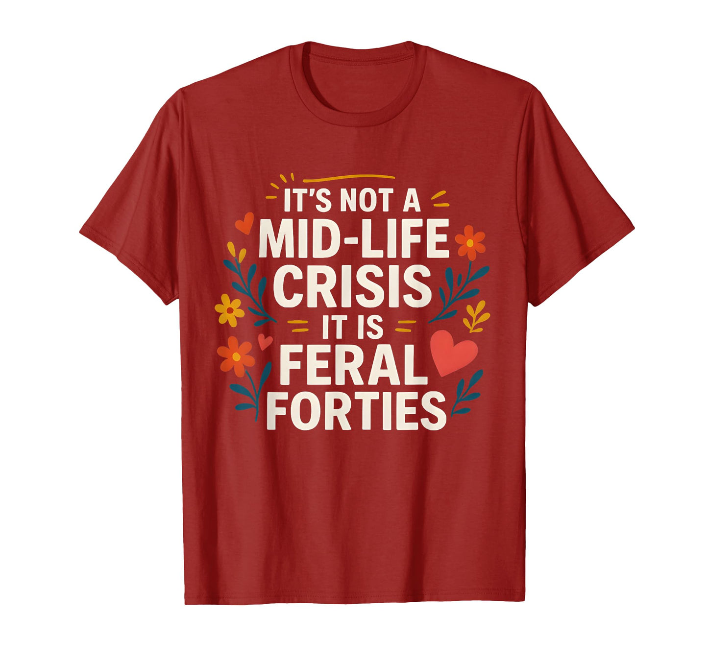 Floral It's Not A Mid-Life Crisis It is Feral Forties T-Shirt