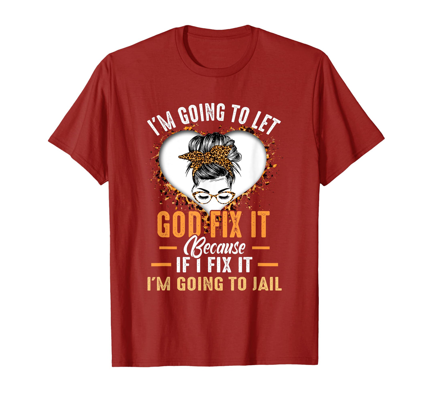 I'm Going To Let God Fix It If I Fix It I'm Going To Jail T-Shirt