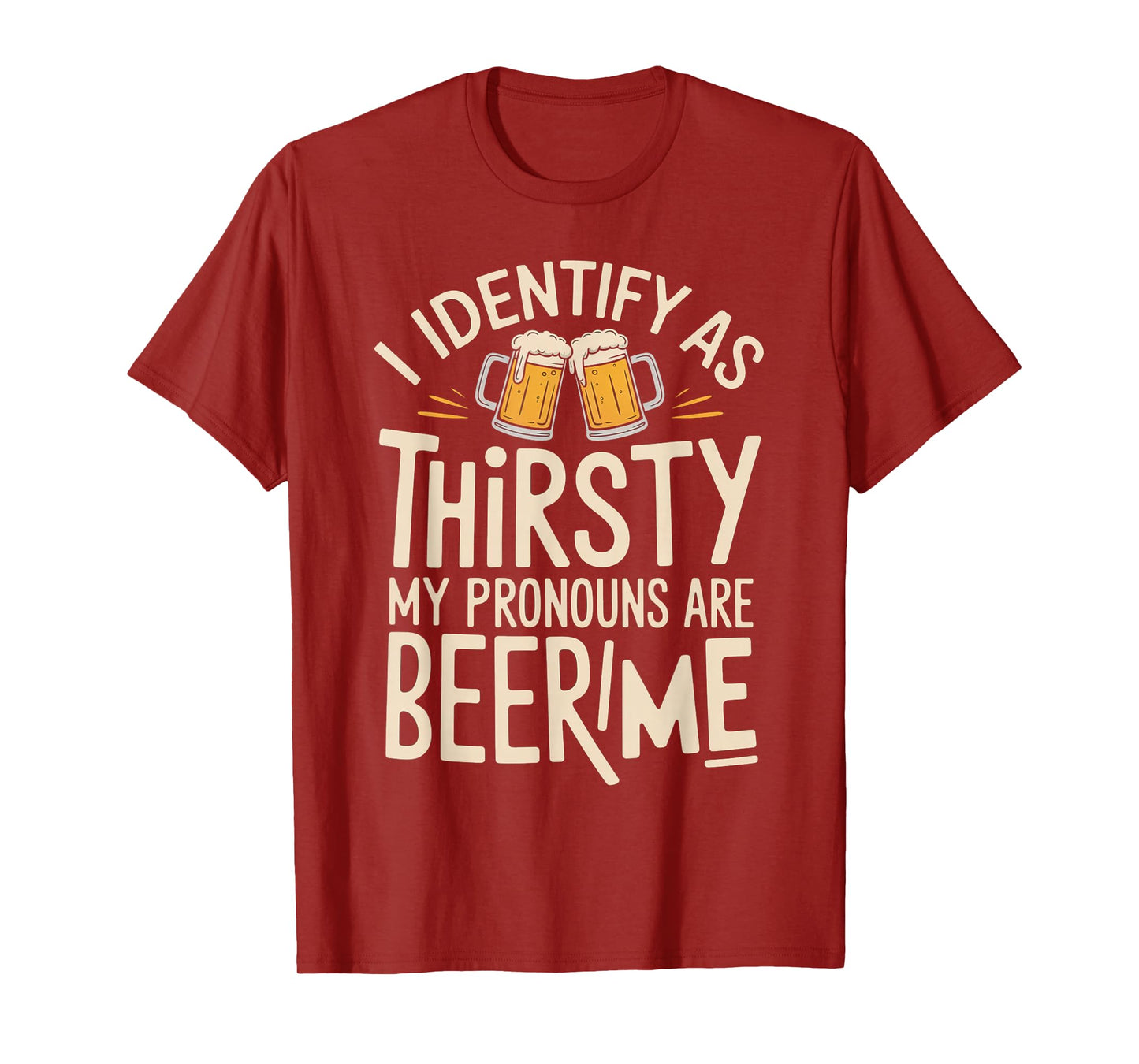 I Identify As Thirsty My Pronouns are Beer/Me T-Shirt