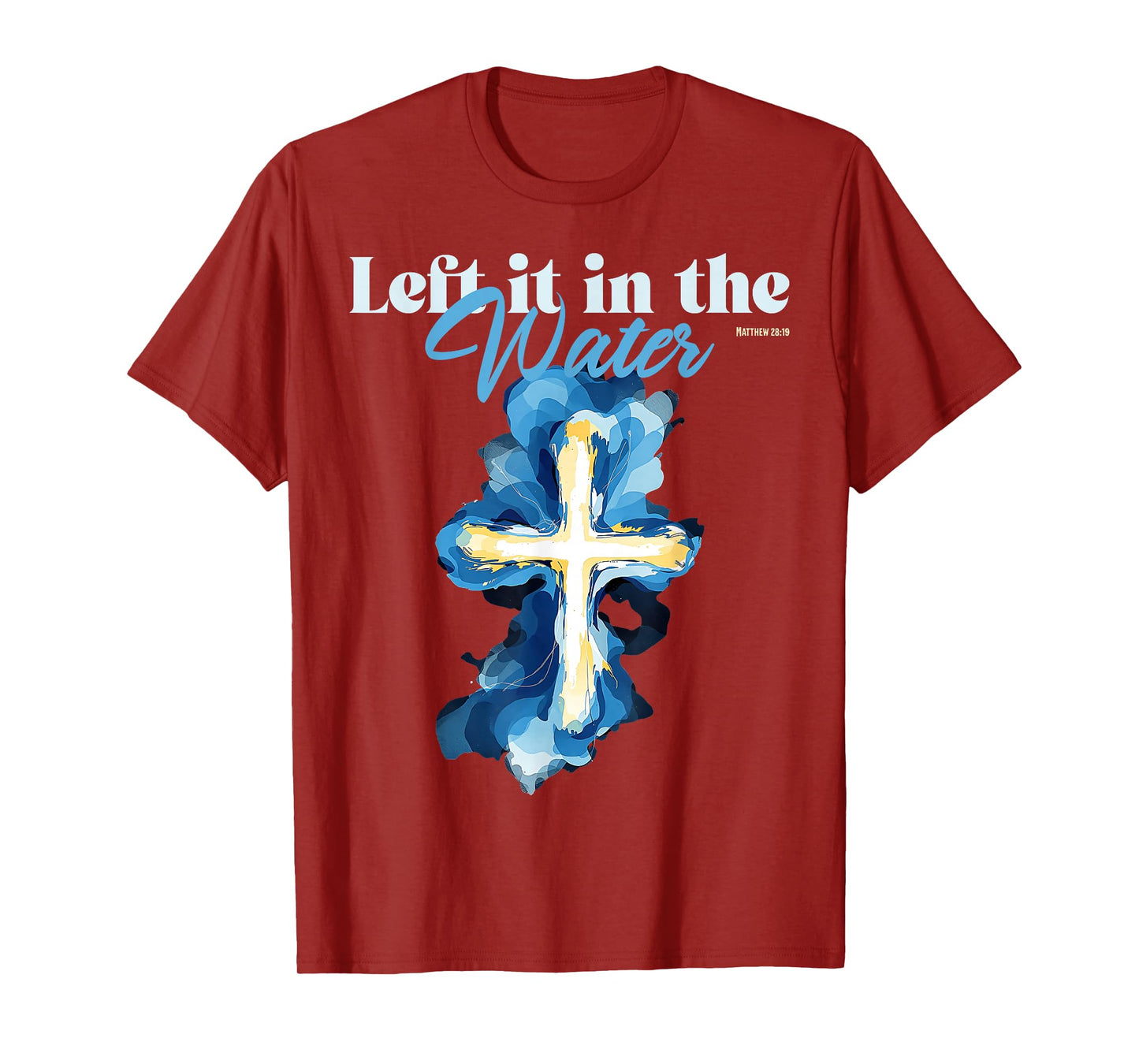 Left It in The Water Baptism Christian Cross Matthew 28:19 T-Shirt