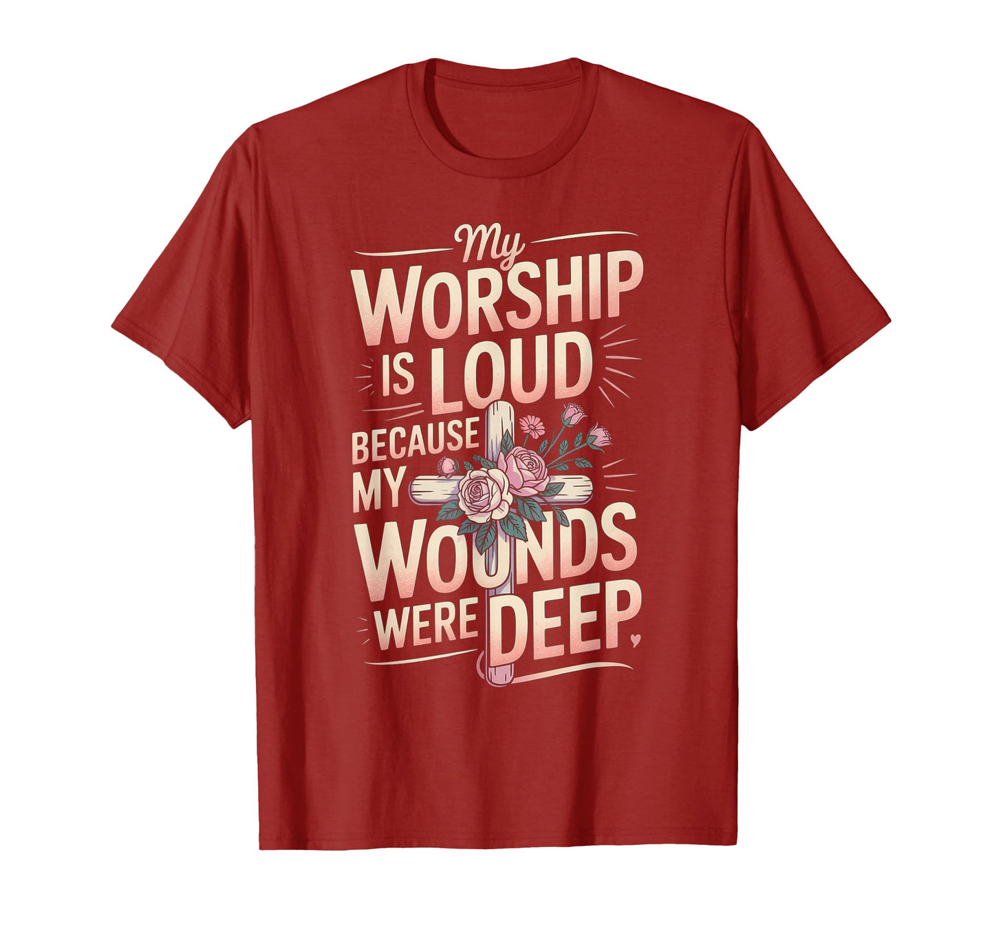 My Worship is Loud Because My Wounds were Deep T-Shirt