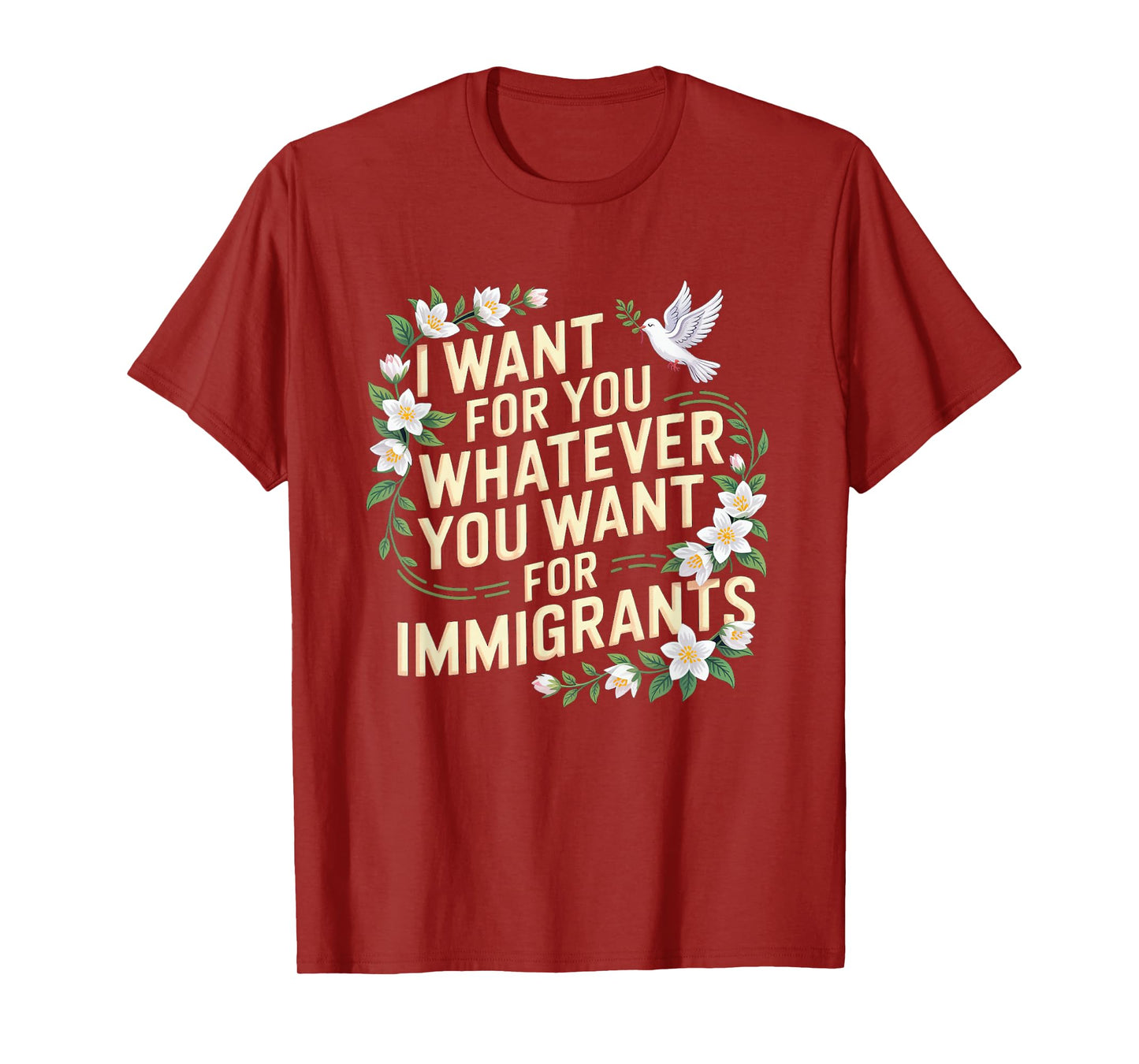 I want for you whatever you want for immigrants floral T-Shirt