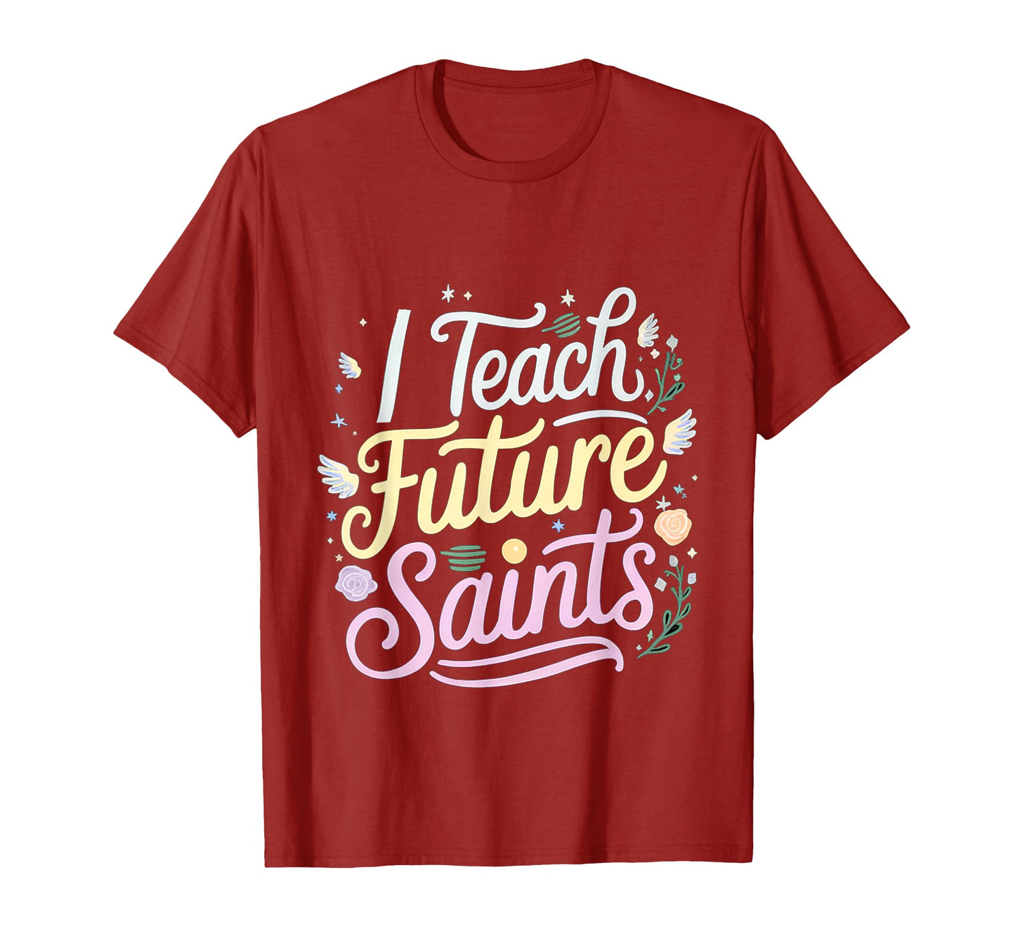 I Teach Future Saints Catholic Educator Teacher --- T-Shirt