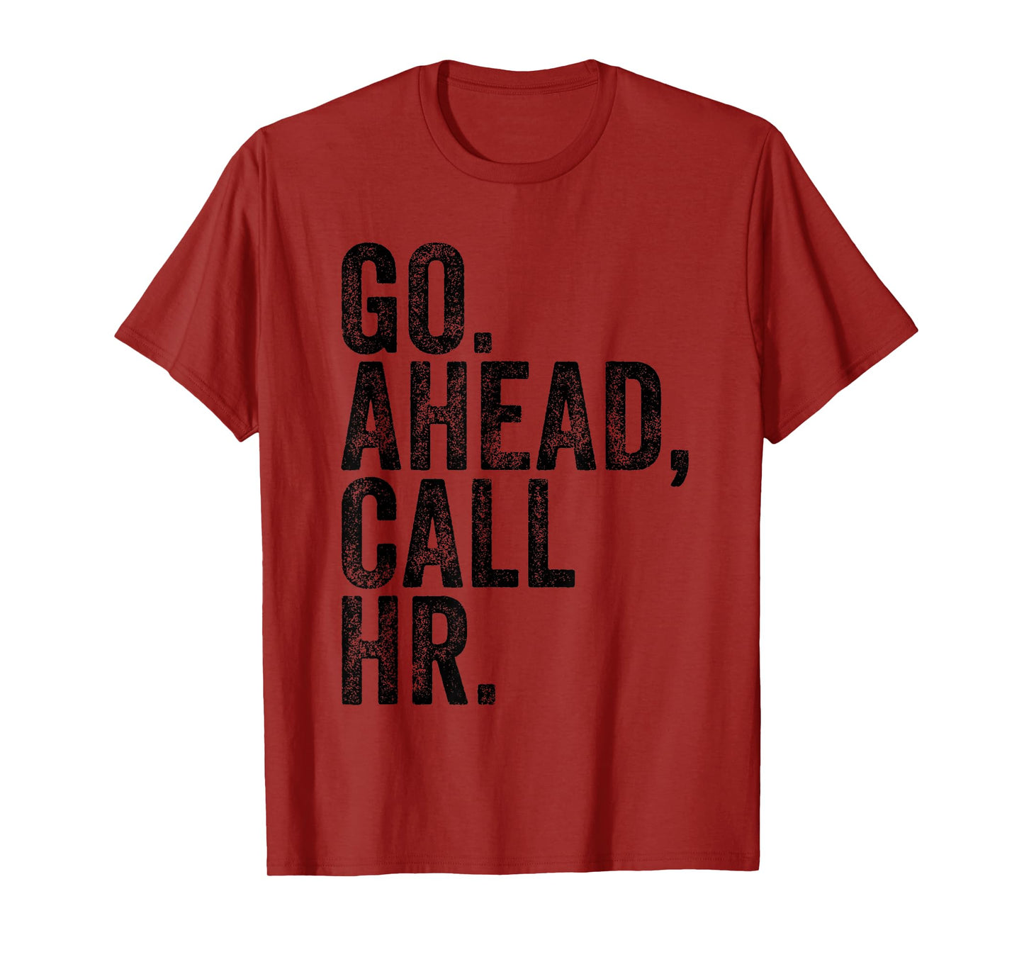 FUNNY SARCASTIC GO AHEAD CALL HR! JOKING, FUN HR T-Shirt